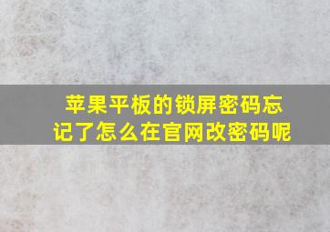 苹果平板的锁屏密码忘记了怎么在官网改密码呢