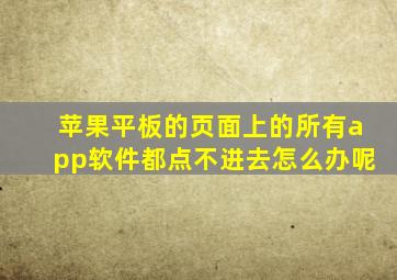 苹果平板的页面上的所有app软件都点不进去怎么办呢