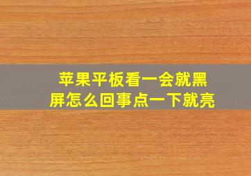 苹果平板看一会就黑屏怎么回事点一下就亮