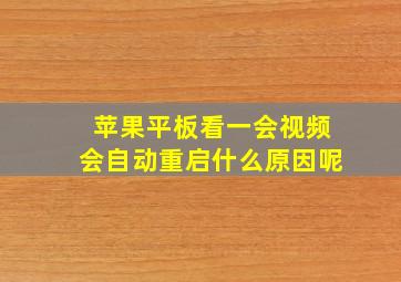 苹果平板看一会视频会自动重启什么原因呢