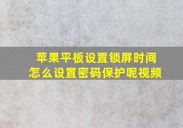 苹果平板设置锁屏时间怎么设置密码保护呢视频