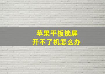 苹果平板锁屏开不了机怎么办