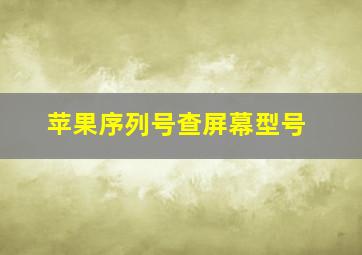 苹果序列号查屏幕型号