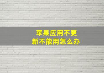 苹果应用不更新不能用怎么办