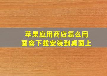 苹果应用商店怎么用面容下载安装到桌面上