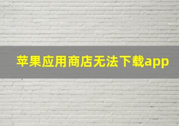 苹果应用商店无法下载app