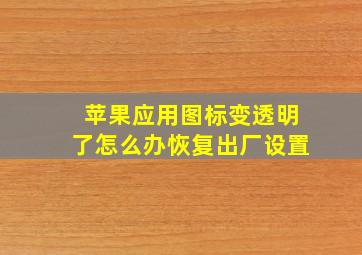 苹果应用图标变透明了怎么办恢复出厂设置