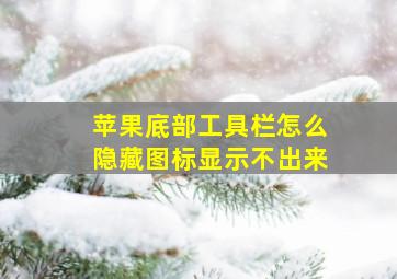 苹果底部工具栏怎么隐藏图标显示不出来