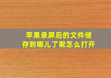 苹果录屏后的文件储存到哪儿了呢怎么打开