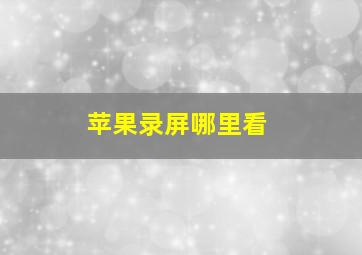 苹果录屏哪里看