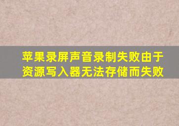 苹果录屏声音录制失败由于资源写入器无法存储而失败