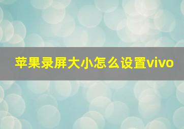 苹果录屏大小怎么设置vivo