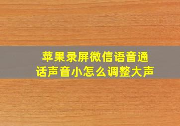 苹果录屏微信语音通话声音小怎么调整大声