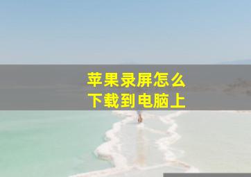 苹果录屏怎么下载到电脑上