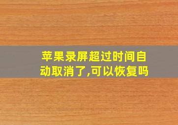 苹果录屏超过时间自动取消了,可以恢复吗