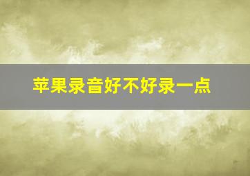 苹果录音好不好录一点