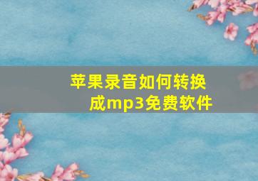 苹果录音如何转换成mp3免费软件