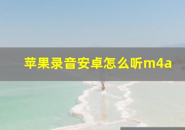 苹果录音安卓怎么听m4a