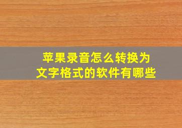 苹果录音怎么转换为文字格式的软件有哪些