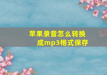 苹果录音怎么转换成mp3格式保存