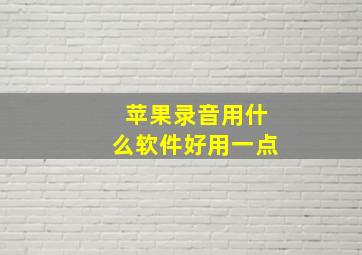 苹果录音用什么软件好用一点