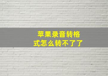 苹果录音转格式怎么转不了了