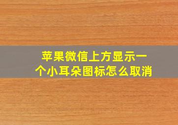 苹果微信上方显示一个小耳朵图标怎么取消