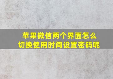 苹果微信两个界面怎么切换使用时间设置密码呢