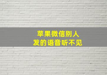 苹果微信别人发的语音听不见