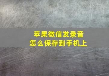 苹果微信发录音怎么保存到手机上