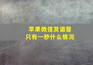 苹果微信发语音只有一秒什么情况