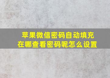 苹果微信密码自动填充在哪查看密码呢怎么设置