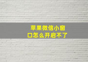 苹果微信小窗口怎么开启不了