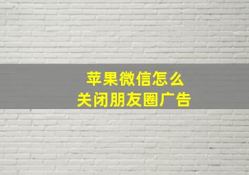 苹果微信怎么关闭朋友圈广告