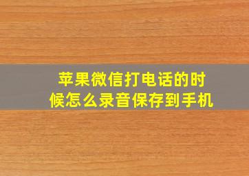 苹果微信打电话的时候怎么录音保存到手机