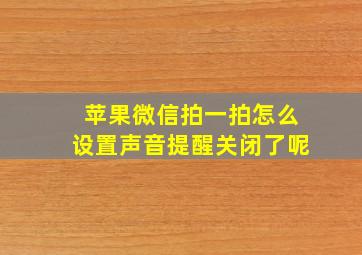 苹果微信拍一拍怎么设置声音提醒关闭了呢