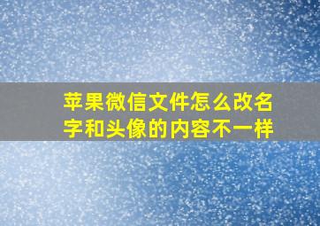 苹果微信文件怎么改名字和头像的内容不一样