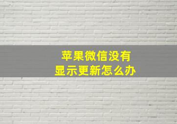 苹果微信没有显示更新怎么办