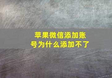 苹果微信添加账号为什么添加不了