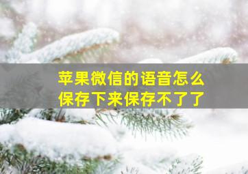 苹果微信的语音怎么保存下来保存不了了