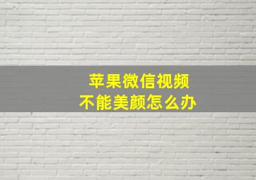 苹果微信视频不能美颜怎么办