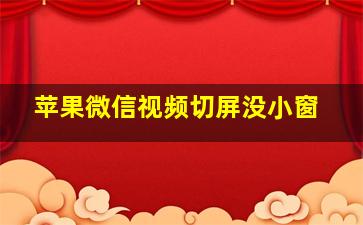 苹果微信视频切屏没小窗