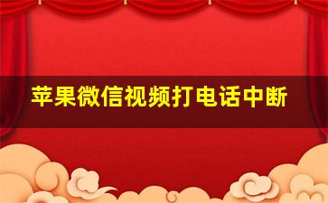 苹果微信视频打电话中断