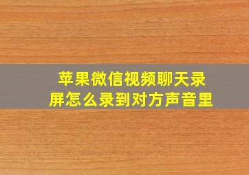 苹果微信视频聊天录屏怎么录到对方声音里