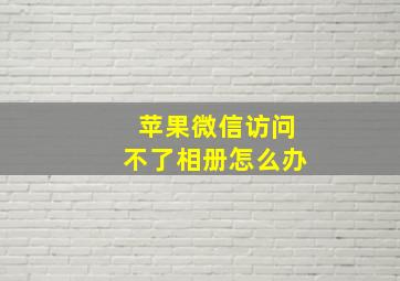 苹果微信访问不了相册怎么办