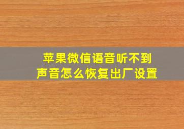 苹果微信语音听不到声音怎么恢复出厂设置