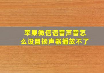 苹果微信语音声音怎么设置扬声器播放不了