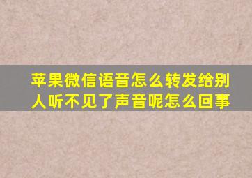 苹果微信语音怎么转发给别人听不见了声音呢怎么回事