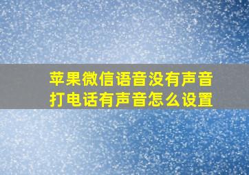 苹果微信语音没有声音打电话有声音怎么设置