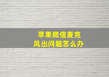 苹果微信麦克风出问题怎么办